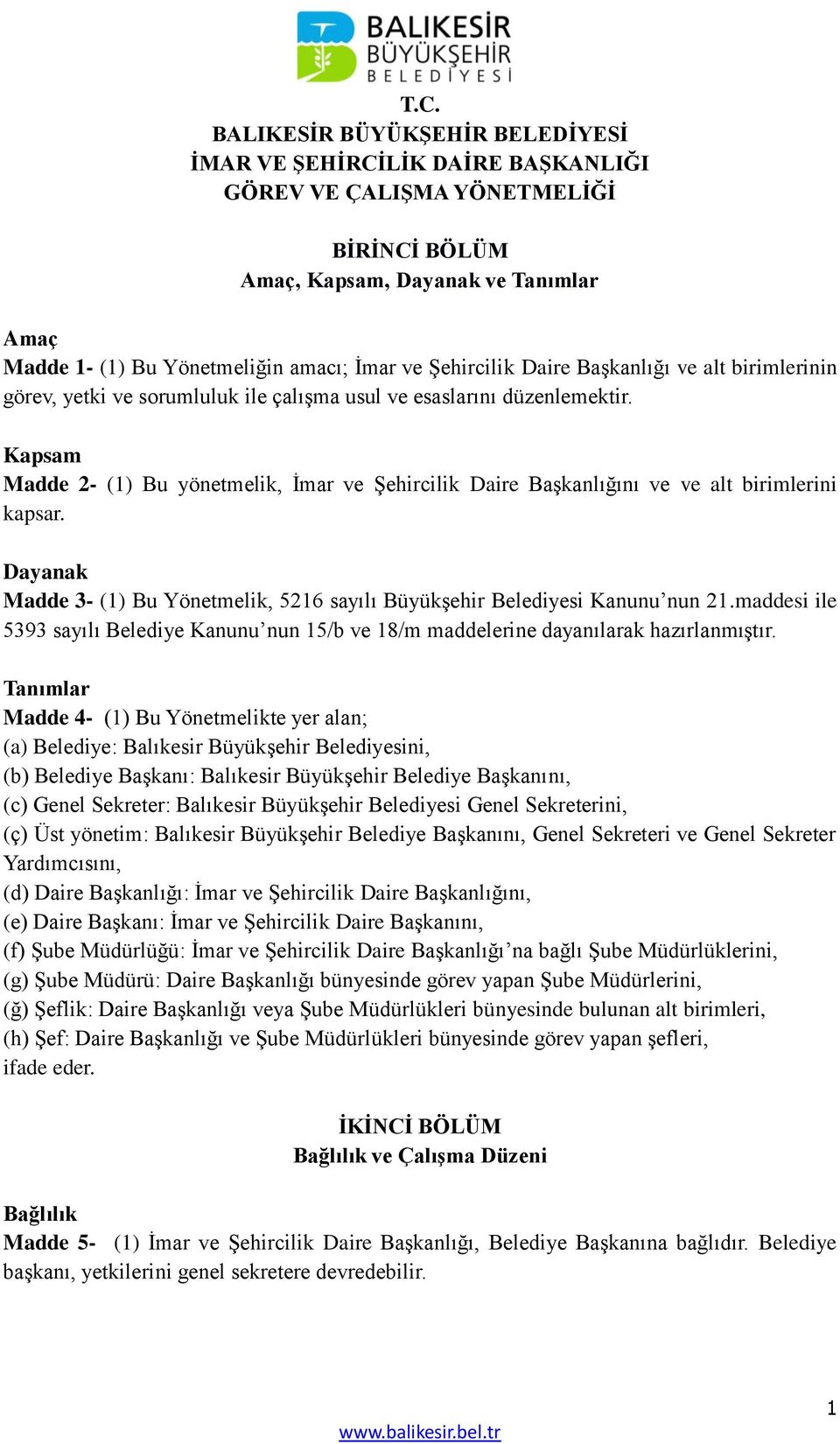 Kapsam Madde 2- (1) Bu yönetmelik, İmar ve Şehircilik Daire Başkanlığını ve ve alt birimlerini kapsar. Dayanak Madde 3- (1) Bu Yönetmelik, 5216 sayılı Büyükşehir Belediyesi Kanunu nun 21.