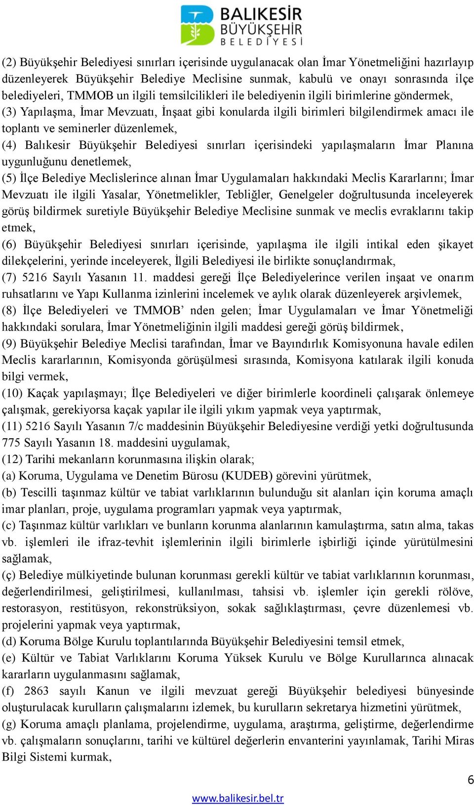 (4) Balıkesir Büyükşehir Belediyesi sınırları içerisindeki yapılaşmaların İmar Planına uygunluğunu denetlemek, (5) İlçe Belediye Meclislerince alınan İmar Uygulamaları hakkındaki Meclis Kararlarını;