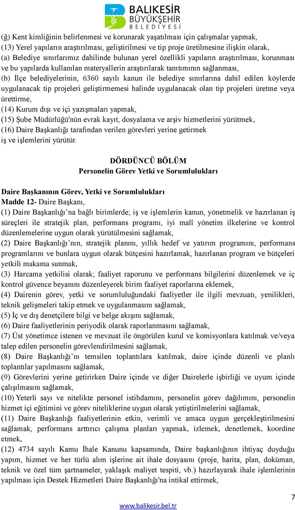 kanun ile belediye sınırlarına dahil edilen köylerde uygulanacak tip projeleri geliştirmemesi halinde uygulanacak olan tip projeleri üretme veya ürettirme, (14) Kurum dışı ve içi yazışmaları yapmak,