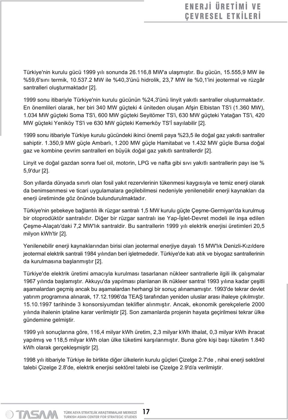 1999 sonu itibariyle Türkiye'nin kurulu gücünün %24,3'ünü linyit yakıtlı santraller oluşturmaktadır. En önemlileri olarak, her biri 340 MW güçteki 4 üniteden oluşan Afşin Elbistan TS'i (1.360 MW), 1.