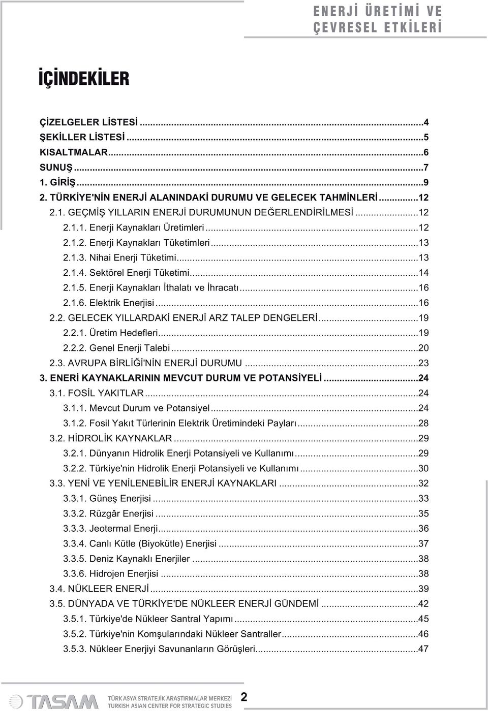 Enerji Kaynakları İthalatı ve İhracatı...16 2.1.6. Elektrik Enerjisi...16 2.2. GELECEK YILLARDAKİ ENERJİ ARZ TALEP DENGELERİ...19 2.2.1. Üretim Hedefleri...19 2.2.2. Genel Enerji Talebi...20 2.3.