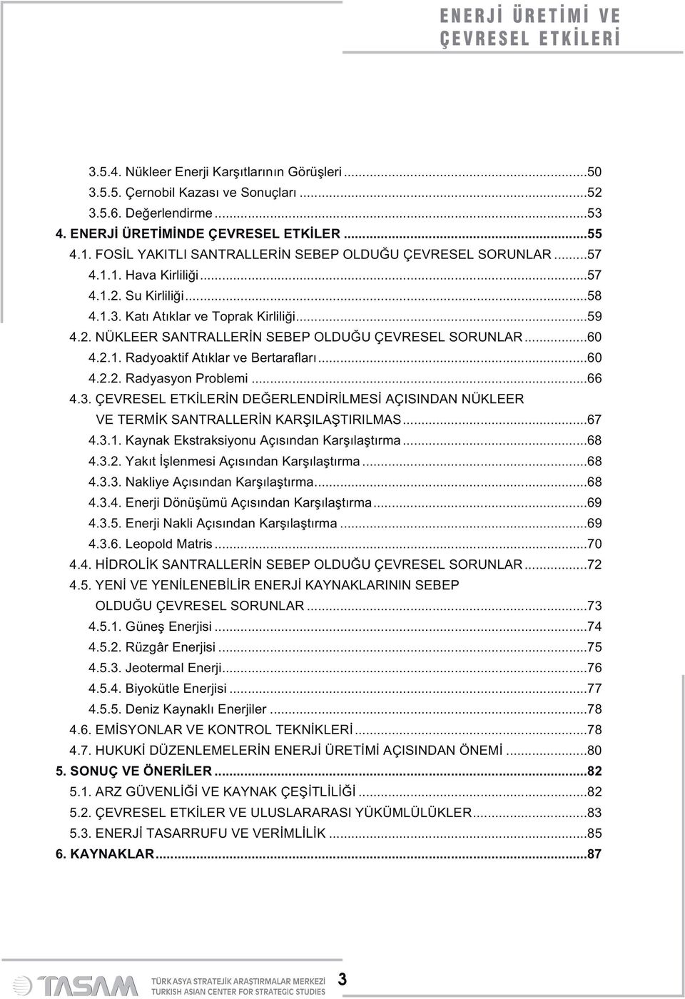 ..60 4.2.1. Radyoaktif Atıklar ve Bertarafları...60 4.2.2. Radyasyon Problemi...66 4.3. ÇEVRESEL ETKİLERİN DEĞERLENDİRİLMESİ AÇISINDAN NÜKLEER VE TERMİK SANTRALLERİN KARŞILAŞTIRILMAS...67 4.3.1. Kaynak Ekstraksiyonu Açısından Karşılaştırma.