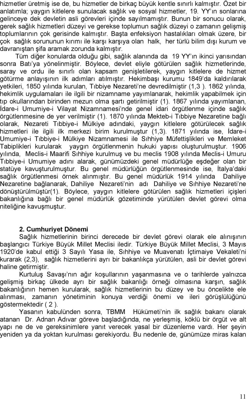 Bunun bir sonucu olarak, gerek sağlık hizmetleri düzeyi ve gerekse toplumun sağlık düzeyi o zamanın gelişmiş toplumlarının çok gerisinde kalmıştır.