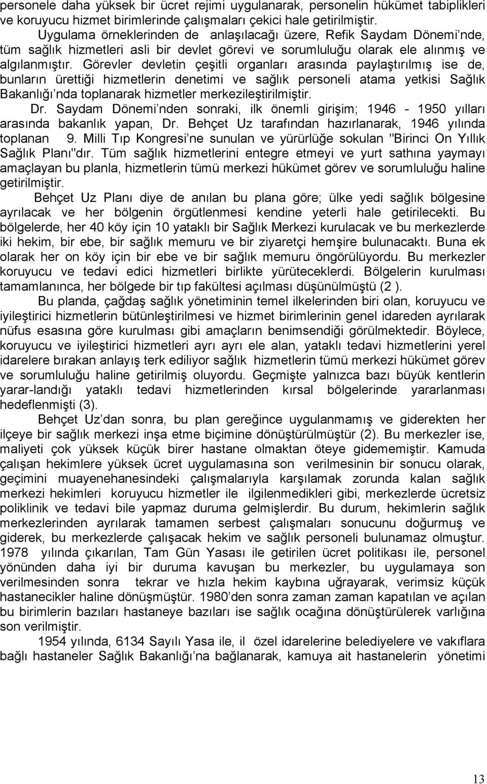 Görevler devletin çeşitli organları arasında paylaştırılmış ise de, bunların ürettiği hizmetlerin denetimi ve sağlık personeli atama yetkisi Sağlık Bakanlığı nda toplanarak hizmetler