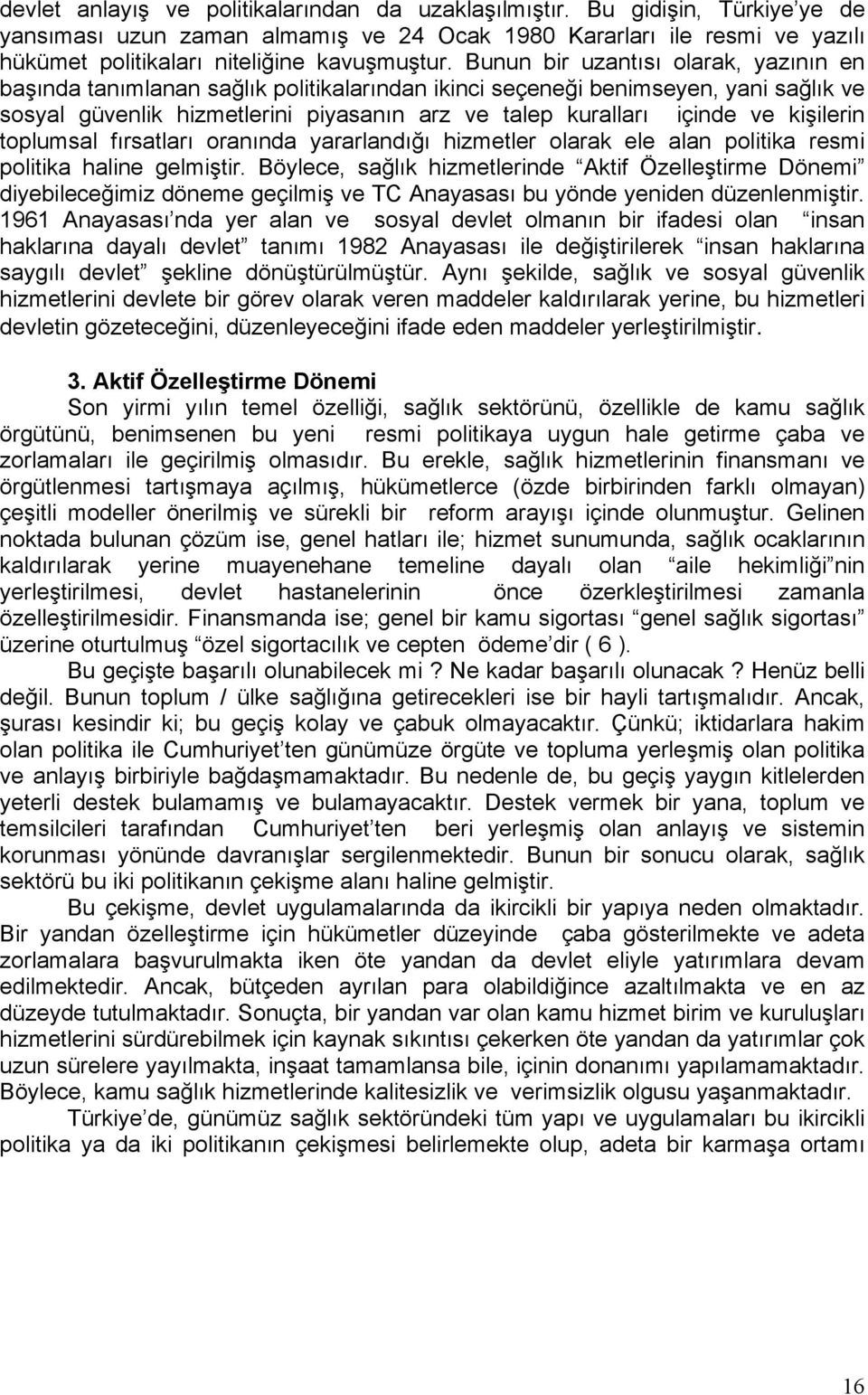 kişilerin toplumsal fırsatları oranında yararlandığı hizmetler olarak ele alan politika resmi politika haline gelmiştir.