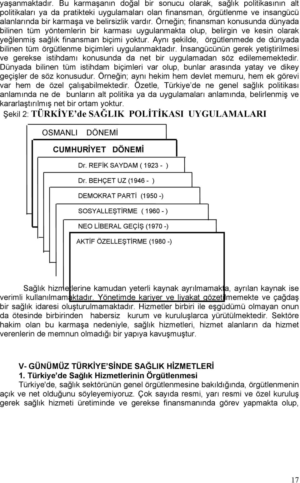 Örneğin; finansman konusunda dünyada bilinen tüm yöntemlerin bir karması uygulanmakta olup, belirgin ve kesin olarak yeğlenmiş sağlık finansman biçimi yoktur.