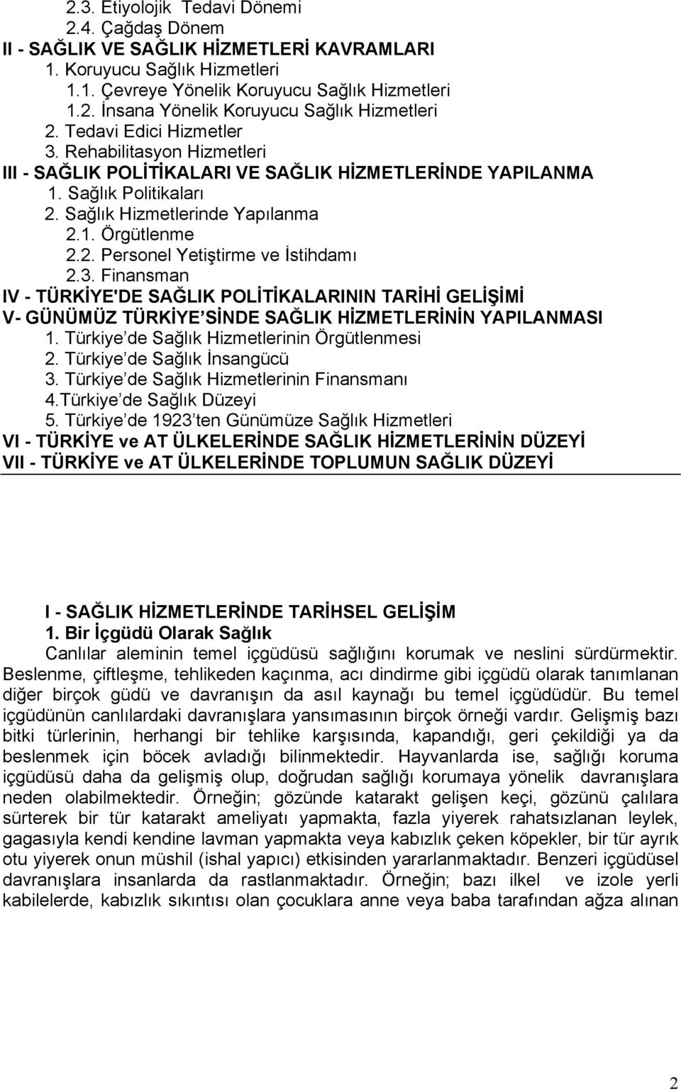 3. Finansman IV - TÜRKİYE'DE SAĞLIK POLİTİKALARININ TARİHİ GELİŞİMİ V- GÜNÜMÜZ TÜRKİYE SİNDE SAĞLIK HİZMETLERİNİN YAPILANMASI 1. Türkiye de Sağlık Hizmetlerinin Örgütlenmesi 2.