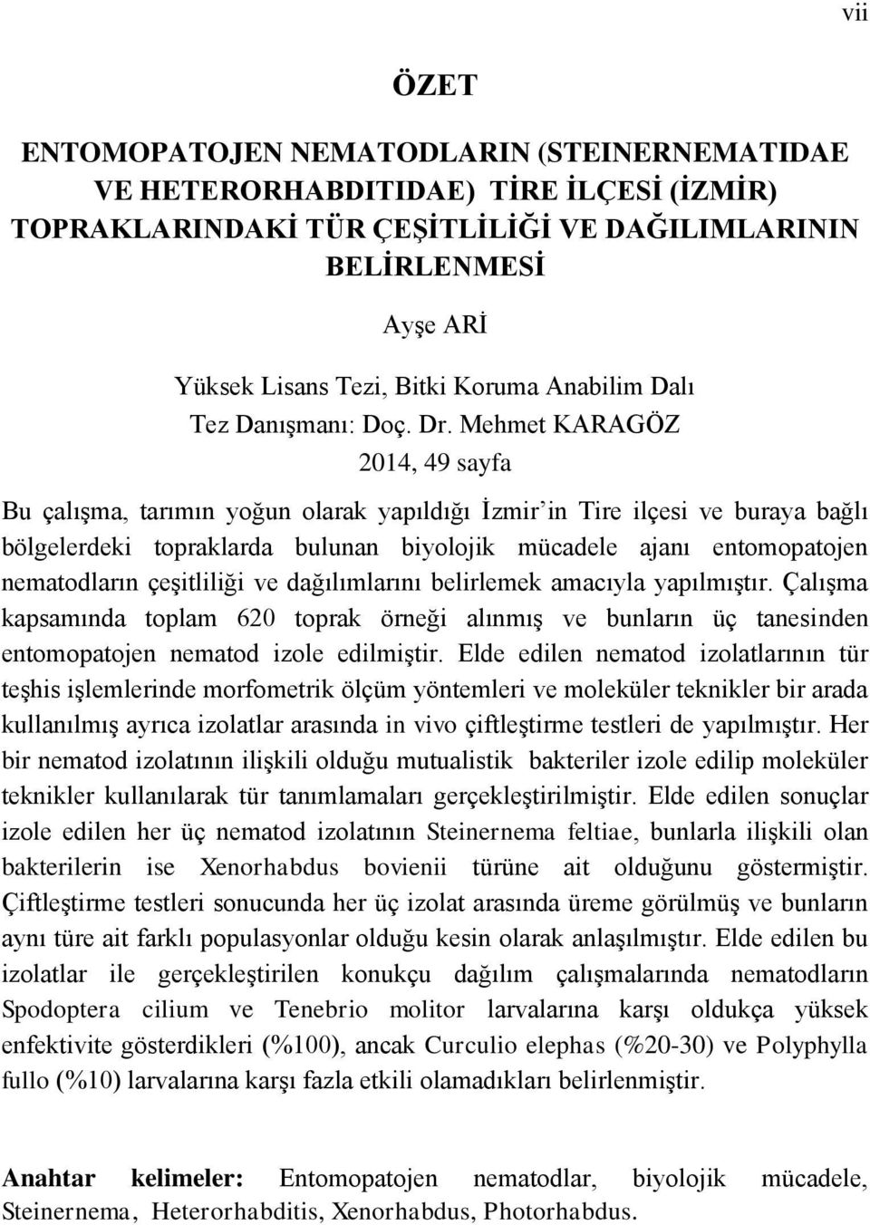 Mehmet KARAGÖZ 2014, 49 sayfa Bu çalışma, tarımın yoğun olarak yapıldığı İzmir in Tire ilçesi ve buraya bağlı bölgelerdeki topraklarda bulunan biyolojik mücadele ajanı entomopatojen nematodların