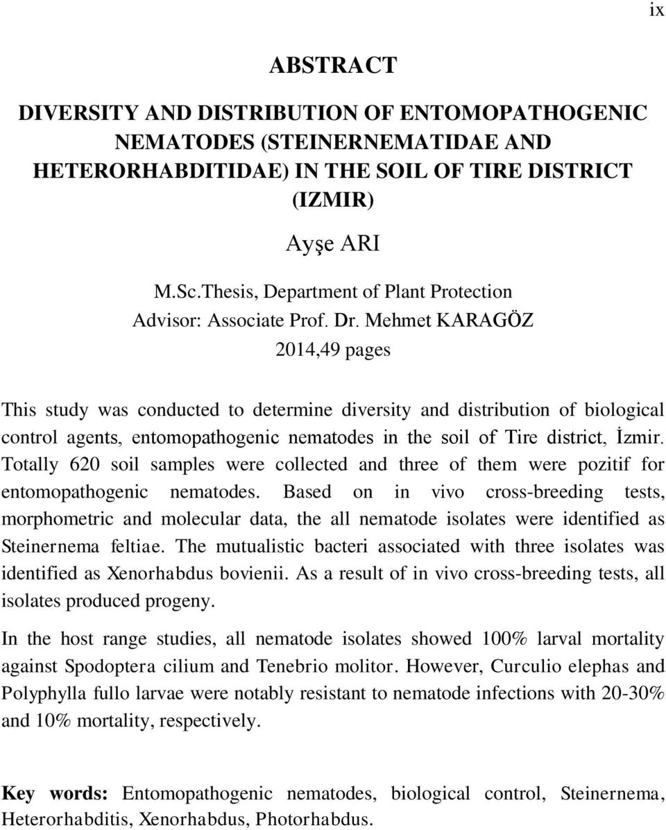 Mehmet KARAGÖZ 2014,49 pages This study was conducted to determine diversity and distribution of biological control agents, entomopathogenic nematodes in the soil of Tire district, İzmir.