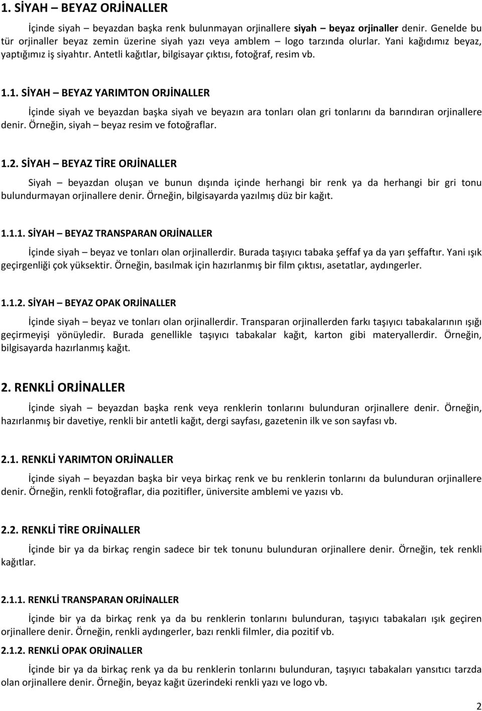 1. SİYAH BEYAZ YARIMTON ORJİNALLER İçinde siyah ve beyazdan başka siyah ve beyazın ara tonları olan gri tonlarını da barındıran orjinallere denir. Örneğin, siyah beyaz resim ve fotoğraflar. 1.2.