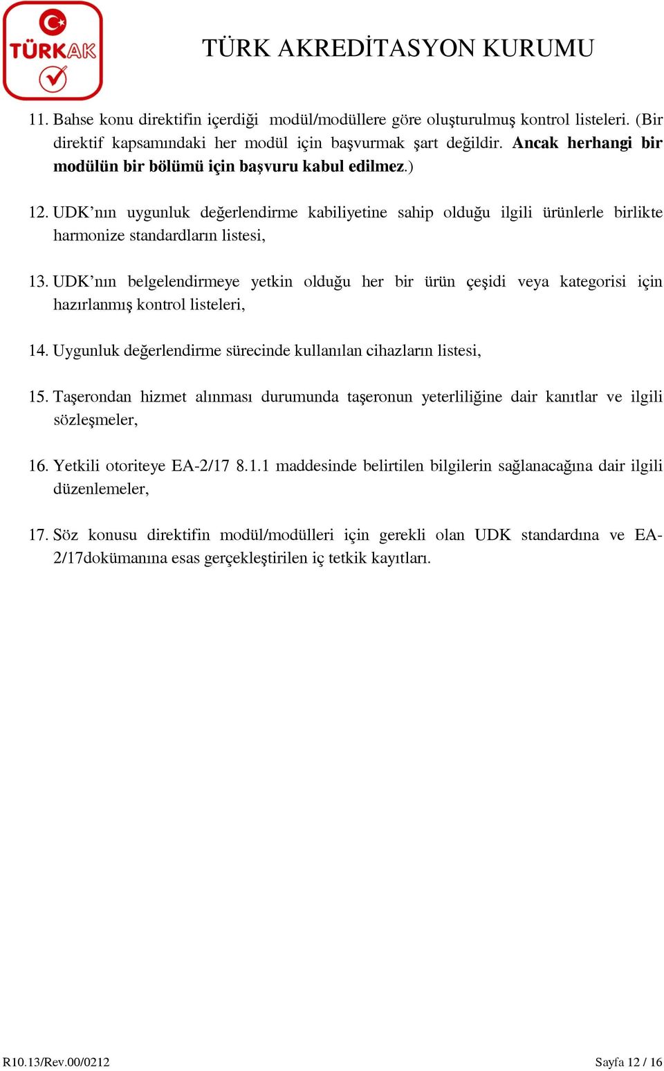 UDK nın belgelendirmeye yetkin olduğu her bir ürün çeşidi veya kategorisi için hazırlanmış kontrol listeleri, 14. Uygunluk değerlendirme sürecinde kullanılan cihazların listesi, 15.