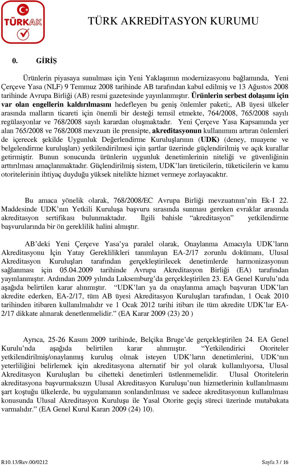 Ürünlerin serbest dolaşımı için var olan engellerin kaldırılmasını hedefleyen bu geniş önlemler paketi;, AB üyesi ülkeler arasında malların ticareti için önemli bir desteği temsil etmekte, 764/2008,