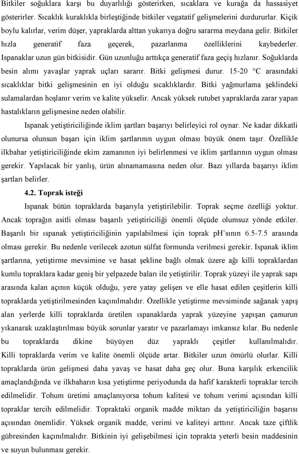 Gün uzunluğu arttıkça generatif faza geçiş hızlanır. Soğuklarda besin alımı yavaşlar yaprak uçları sararır. Bitki gelişmesi durur.