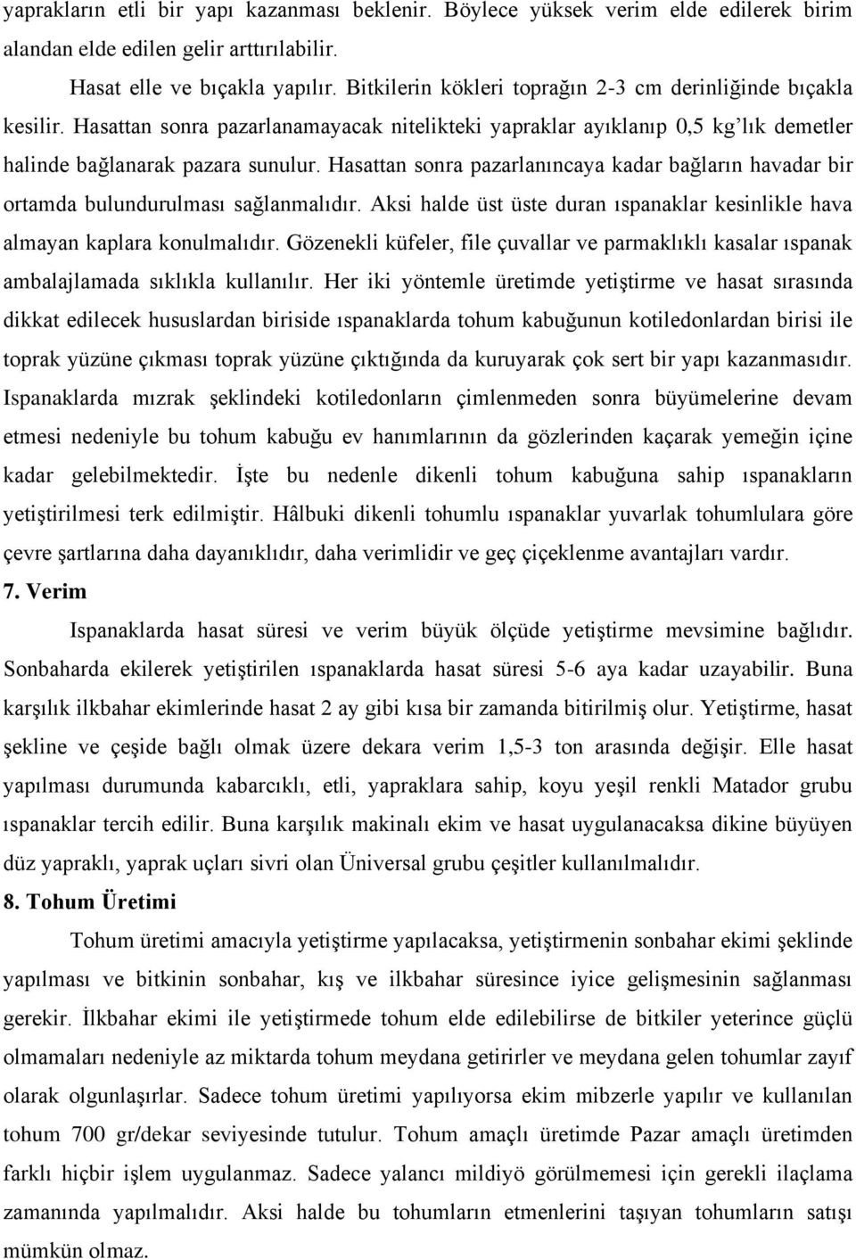 Hasattan sonra pazarlanıncaya kadar bağların havadar bir ortamda bulundurulması sağlanmalıdır. Aksi halde üst üste duran ıspanaklar kesinlikle hava almayan kaplara konulmalıdır.