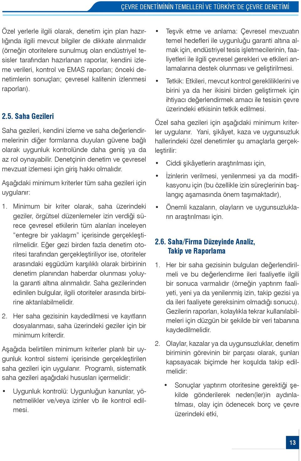 Saha Gezileri Saha gezileri, kendini izleme ve saha değerlendirmelerinin diğer formlarına duyulan güvene bağlı olarak uygunluk kontrolünde daha geniş ya da az rol oynayabilir.