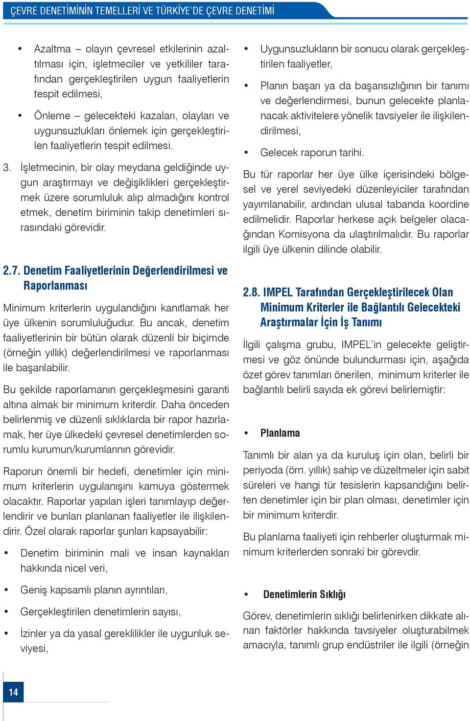 İşletmecinin, bir olay meydana geldiğinde uygun araştırmayı ve değişiklikleri gerçekleştirmek üzere sorumluluk alıp almadığını kontrol etmek, denetim biriminin takip denetimleri sırasındaki görevidir.