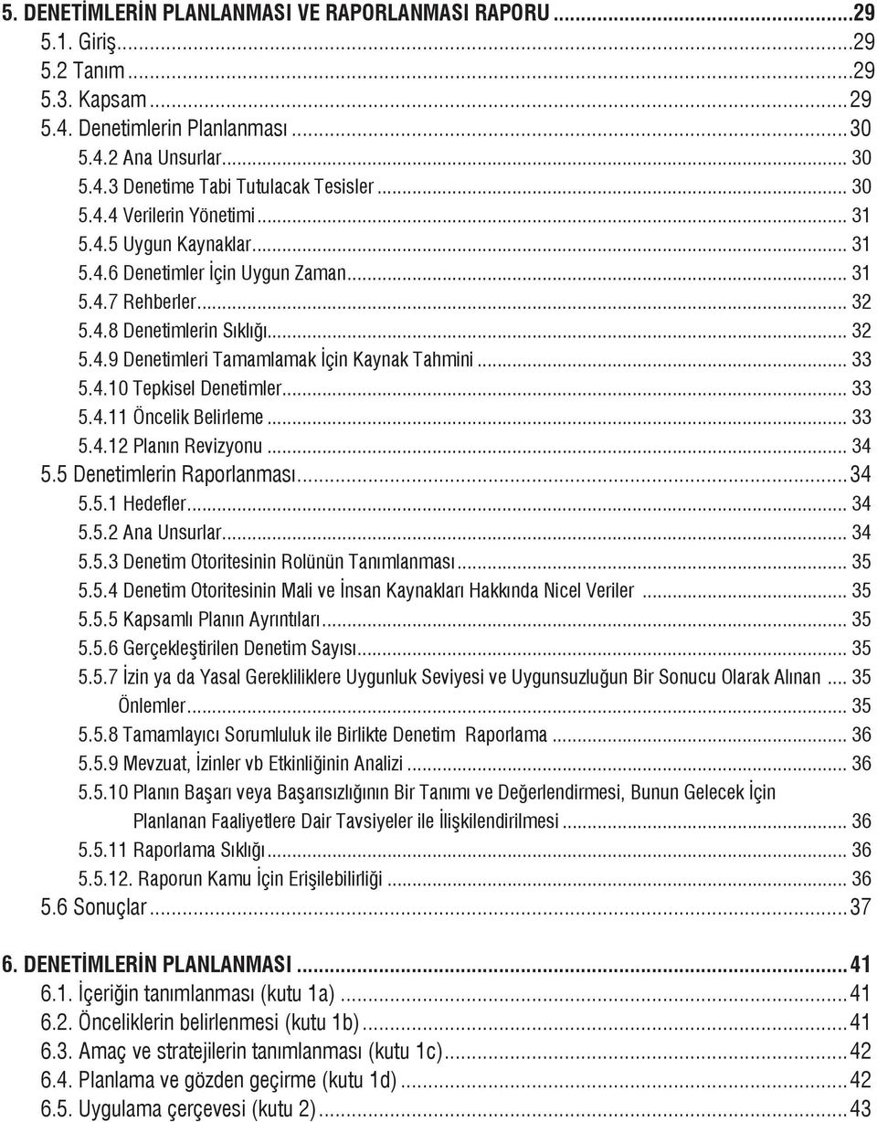 .. 33 5.4.10 Tepkisel Denetimler... 33 5.4.11 Öncelik Belirleme... 33 5.4.12 Planın Revizyonu... 34 5.5 Denetimlerin Raporlanması...34 5.5.1 Hedefler... 34 5.5.2 Ana Unsurlar... 34 5.5.3 Denetim Otoritesinin Rolünün Tanımlanması.