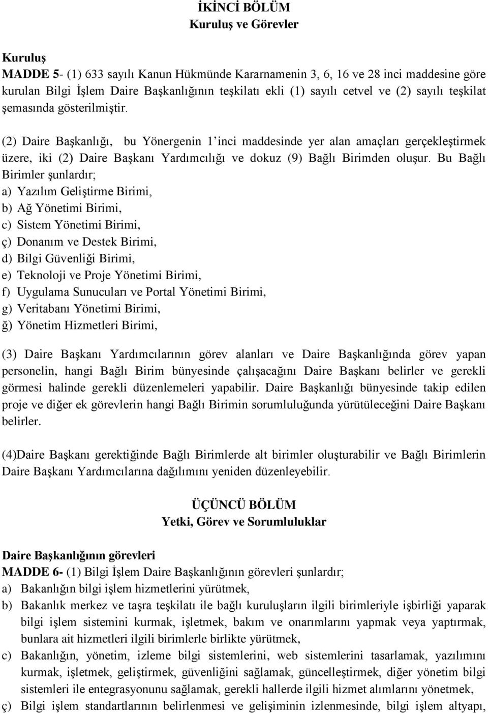 (2) Daire Başkanlığı, bu Yönergenin 1 inci maddesinde yer alan amaçları gerçekleştirmek üzere, iki (2) Daire Başkanı Yardımcılığı ve dokuz (9) Bağlı Birimden oluşur.