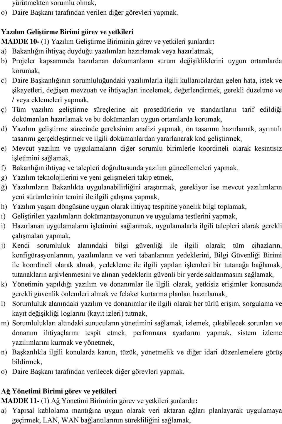 Projeler kapsamında hazırlanan dokümanların sürüm değişikliklerini uygun ortamlarda korumak, c) Daire Başkanlığının sorumluluğundaki yazılımlarla ilgili kullanıcılardan gelen hata, istek ve