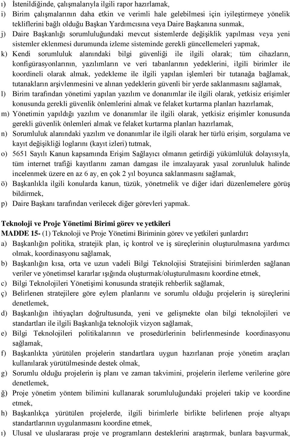 sorumluluk alanındaki bilgi güvenliği ile ilgili olarak; tüm cihazların, konfigürasyonlarının, yazılımların ve veri tabanlarının yedeklerini, ilgili birimler ile koordineli olarak almak, yedekleme