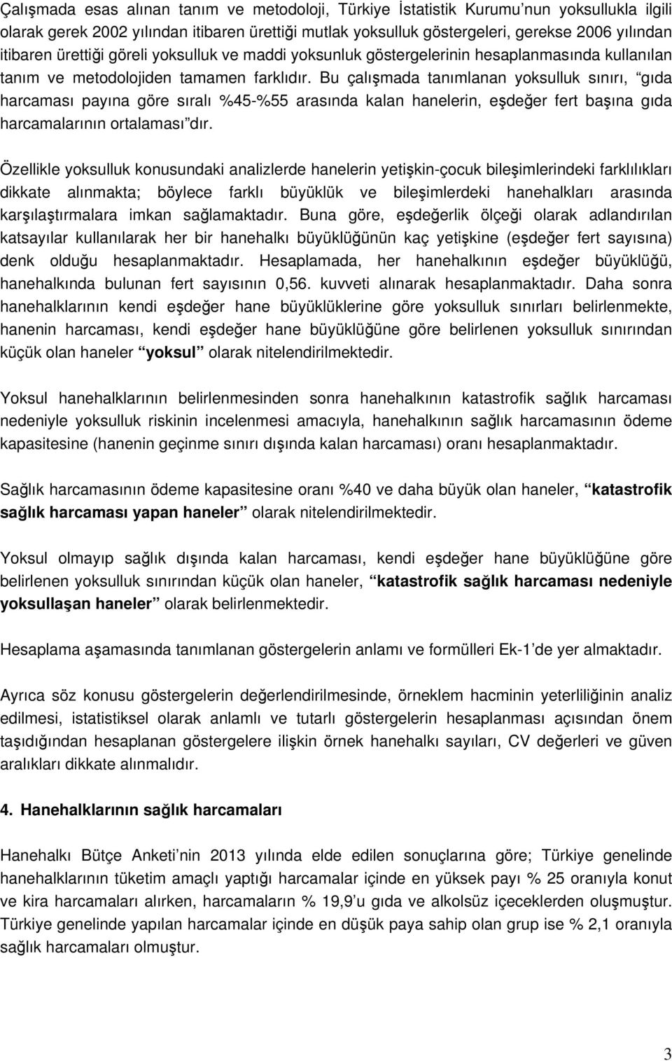 Bu çalışmada tanımlanan yoksulluk sınırı, gıda harcaması payına göre sıralı %45-%55 arasında kalan hanelerin, eşdeğer fert başına gıda harcamalarının ortalaması dır.