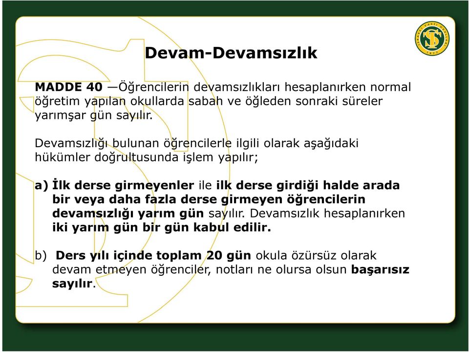 Devamsızlığı bulunan öğrencilerle ilgili olarak aşağıdaki hükümler doğrultusunda işlem yapılır; a) İlk derse girmeyenler ile ilk derse girdiği