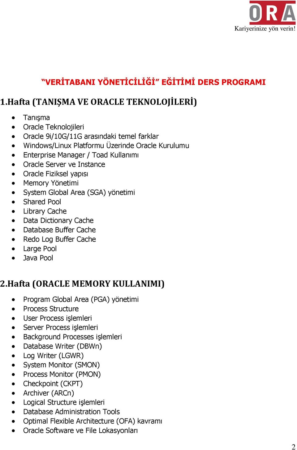 Oracle Server ve Instance Oracle Fiziksel yapısı Memory Yönetimi System Global Area (SGA) yönetimi Shared Pool Library Cache Data Dictionary Cache Database Buffer Cache Redo Log Buffer Cache Large