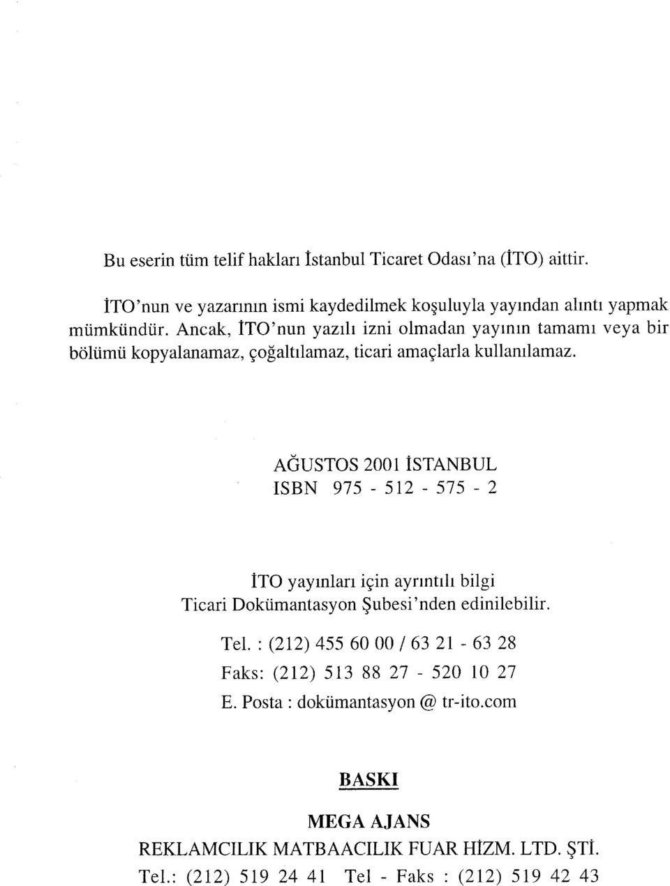 AĞUSTOS 2001 İSTANBUL ISBN 975-512 - 575-2 ITO yayınları için ayrıntılı bilgi Ticari Dokümantasyon Şubesi'nden edinilebilir. Tel.