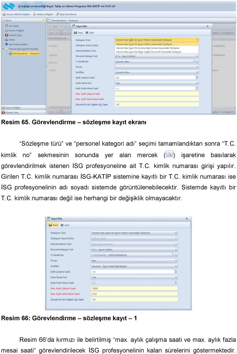 C. kimlik numarası ise İSG profesyonelinin adı soyadı sistemde görüntülenebilecektir. Sistemde kayıtlı bir T.C. kimlik numarası değil ise herhangi bir değişiklik olmayacaktır.