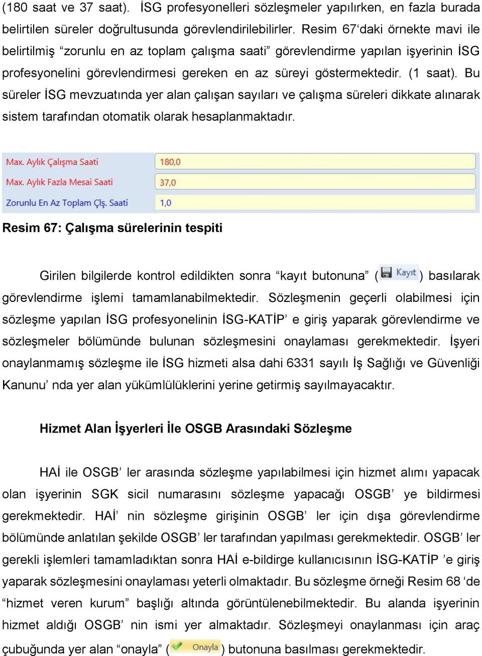 Bu süreler İSG mevzuatında yer alan çalışan sayıları ve çalışma süreleri dikkate alınarak sistem tarafından otomatik olarak hesaplanmaktadır.