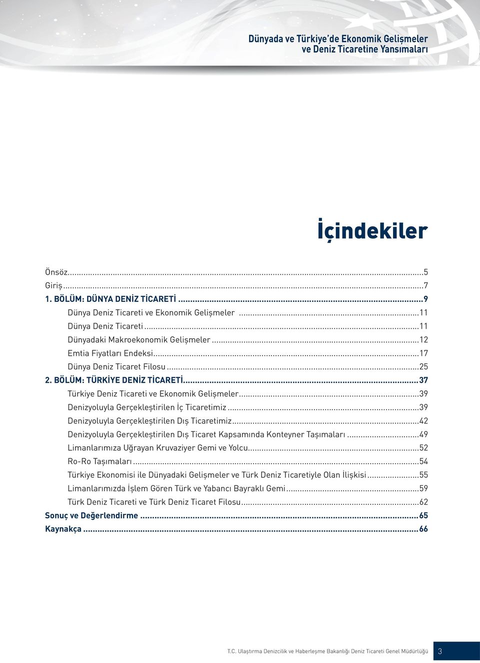 ..39 Denizyoluyla Gerçekleştirilen Dış Ticaretimiz...42 Denizyoluyla Gerçekleştirilen Dış Ticaret Kapsamında Konteyner Taşımaları...49 Limanlarımıza Uğrayan Kruvaziyer Gemi ve Yolcu.