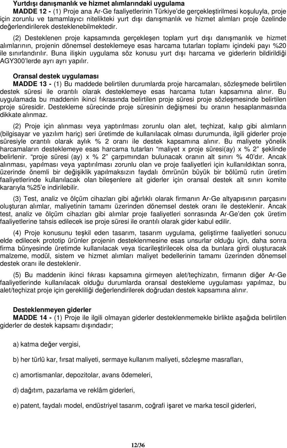 (2) Desteklenen proje kapsamında gerçekleşen toplam yurt dışı danışmanlık ve hizmet alımlarının, projenin dönemsel desteklemeye esas harcama tutarları toplamı içindeki payı %20 ile sınırlandırılır.