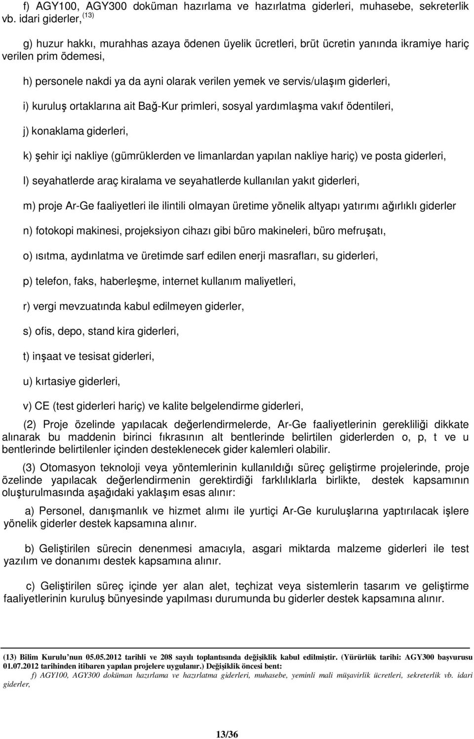 servis/ulaşım giderleri, i) kuruluş ortaklarına ait Bağ-Kur primleri, sosyal yardımlaşma vakıf ödentileri, j) konaklama giderleri, k) şehir içi nakliye (gümrüklerden ve limanlardan yapılan nakliye