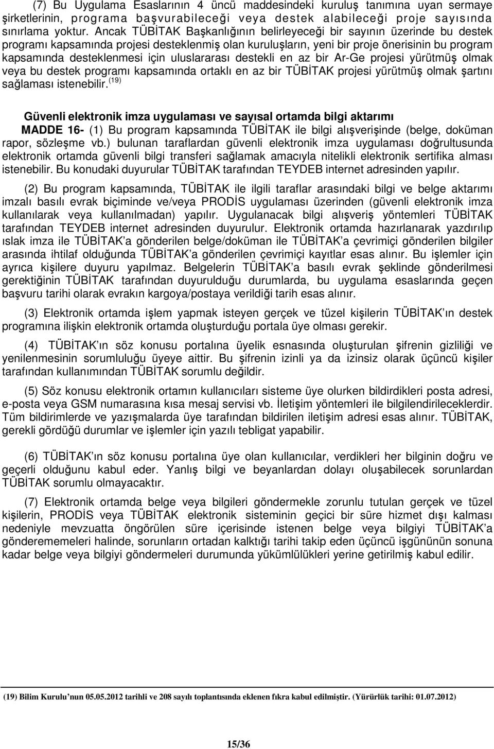 uluslararası destekli en az bir Ar-Ge projesi yürütmüş olmak veya bu destek programı kapsamında ortaklı en az bir TÜBİTAK projesi yürütmüş olmak şartını sağlaması istenebilir.