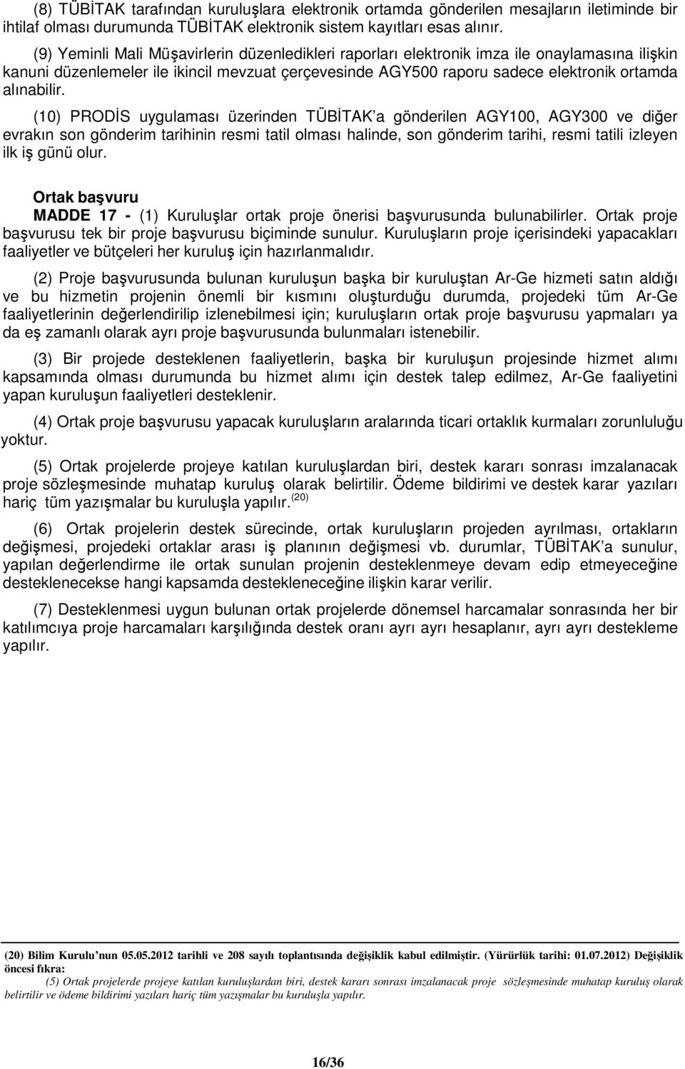 (10) PRODİS uygulaması üzerinden TÜBİTAK a gönderilen AGY100, AGY300 ve diğer evrakın son gönderim tarihinin resmi tatil olması halinde, son gönderim tarihi, resmi tatili izleyen ilk iş günü olur.