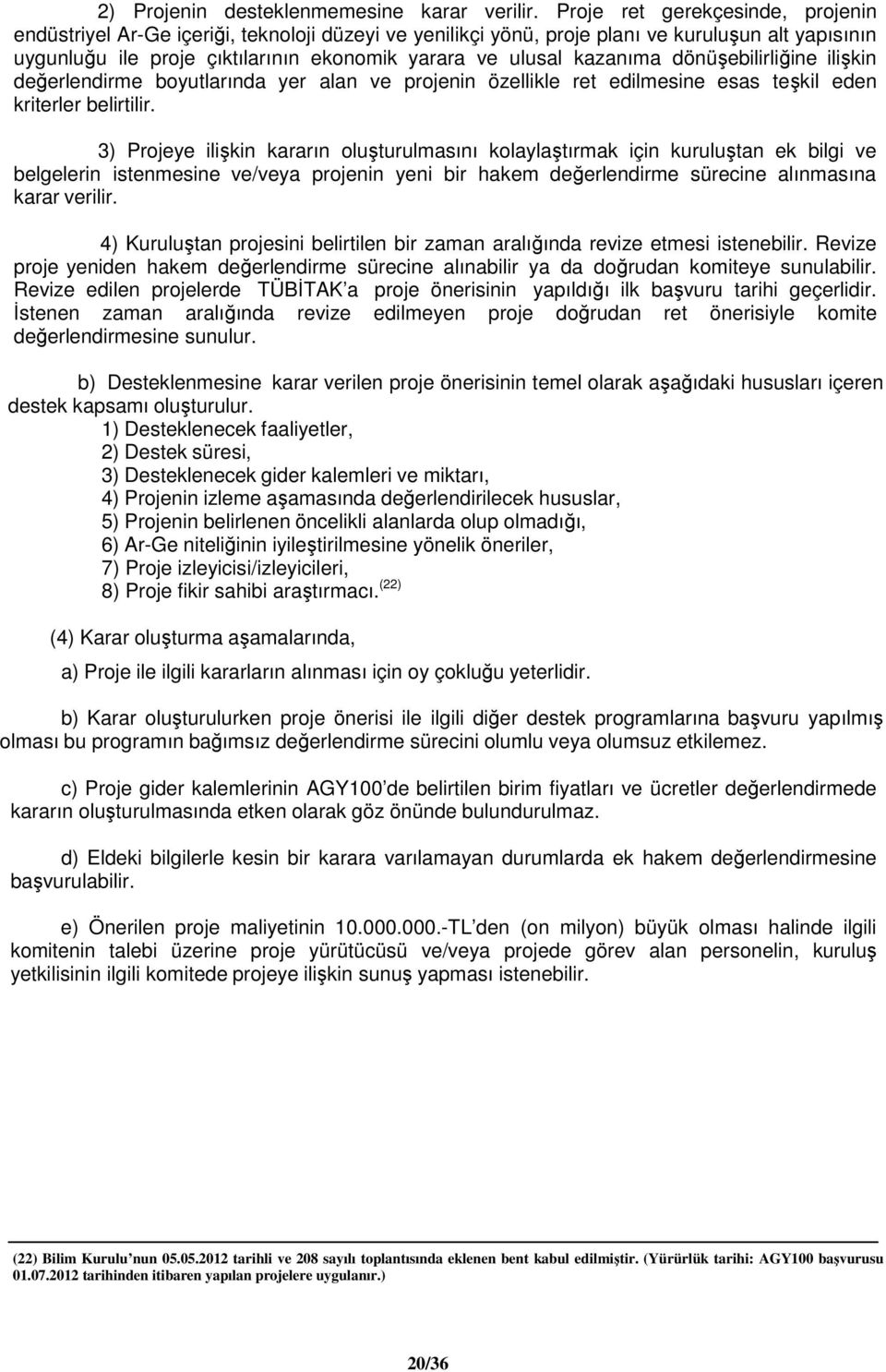 kazanıma dönüşebilirliğine ilişkin değerlendirme boyutlarında yer alan ve projenin özellikle ret edilmesine esas teşkil eden kriterler belirtilir.