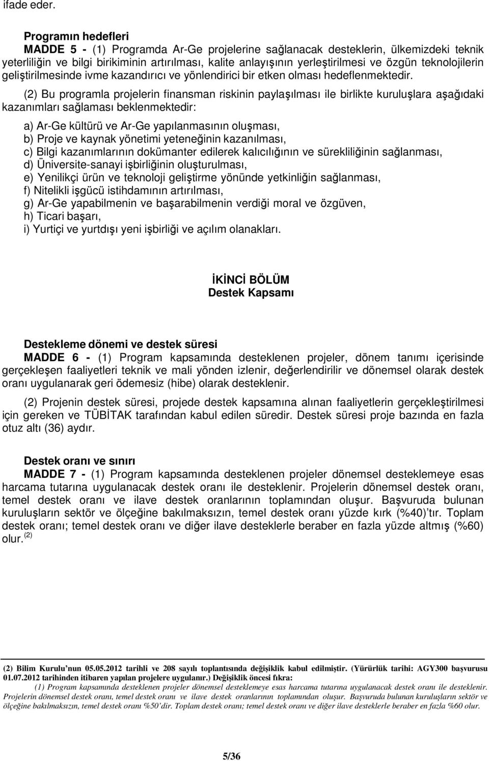 teknolojilerin geliştirilmesinde ivme kazandırıcı ve yönlendirici bir etken olması hedeflenmektedir.