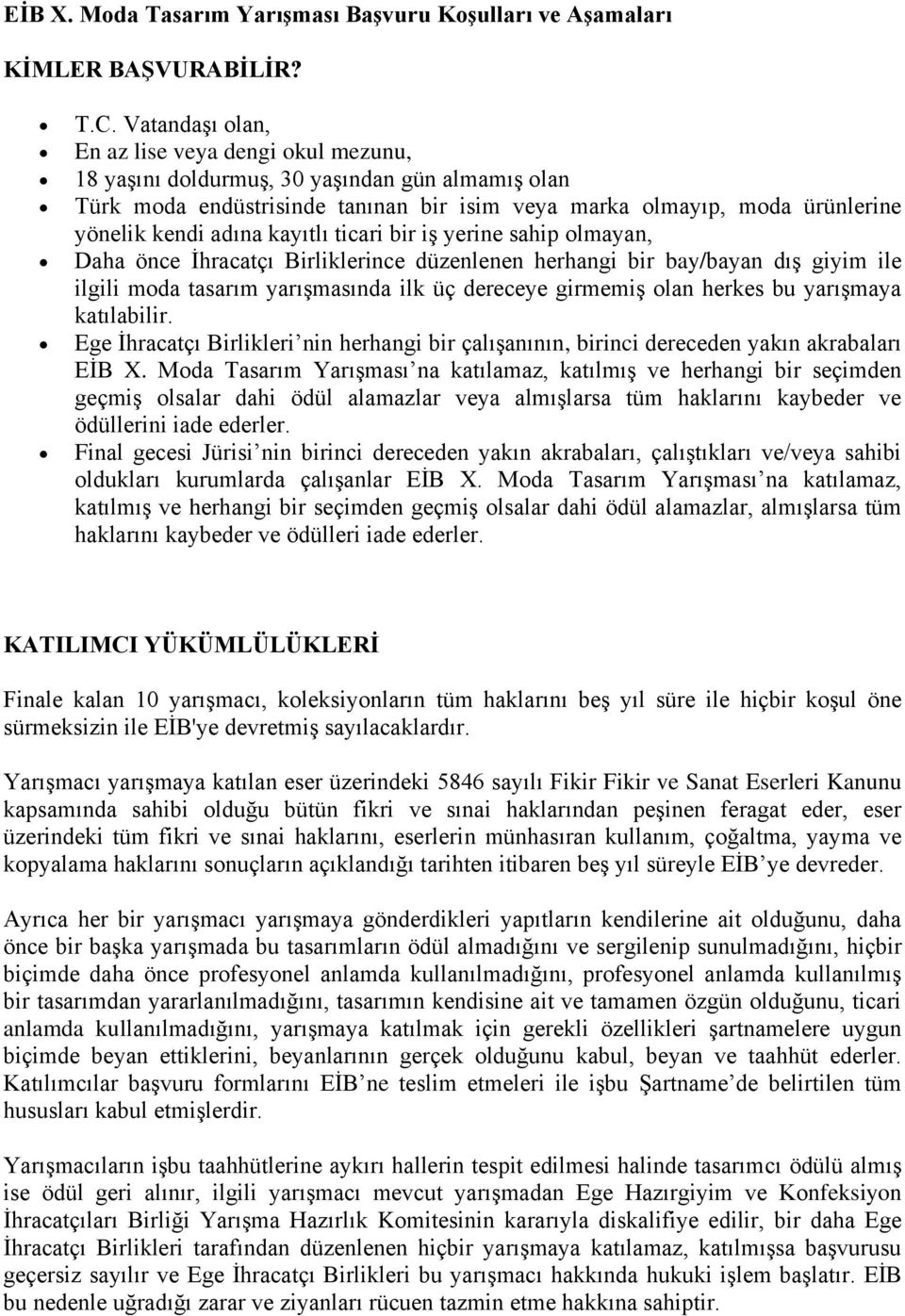 kayıtlı ticari bir iş yerine sahip olmayan, Daha önce İhracatçı Birliklerince düzenlenen herhangi bir bay/bayan dış giyim ile ilgili moda tasarım yarışmasında ilk üç dereceye girmemiş olan herkes bu