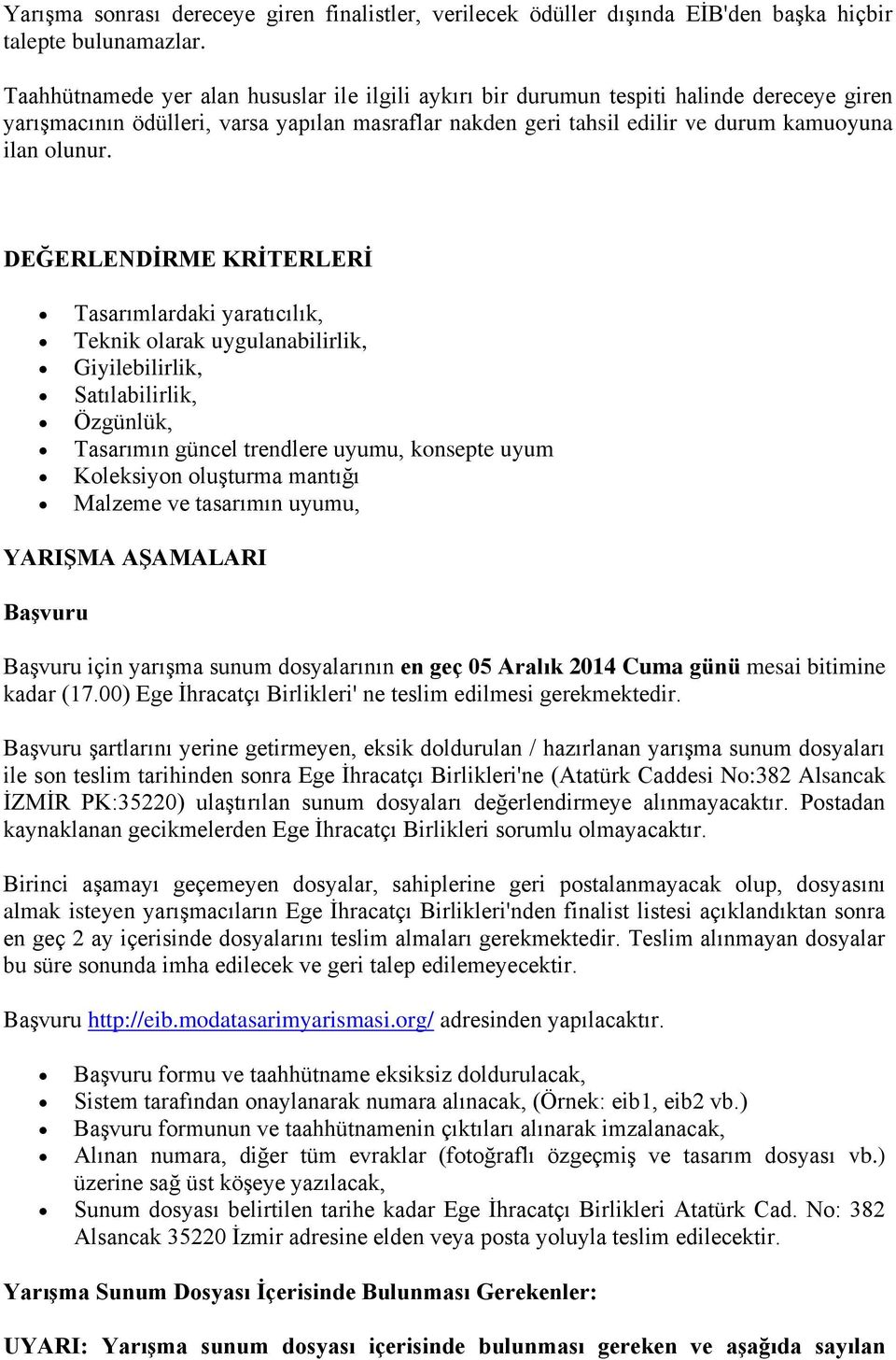 DEĞERLENDİRME KRİTERLERİ Tasarımlardaki yaratıcılık, Teknik olarak uygulanabilirlik, Giyilebilirlik, Satılabilirlik, Özgünlük, Tasarımın güncel trendlere uyumu, konsepte uyum Koleksiyon oluşturma