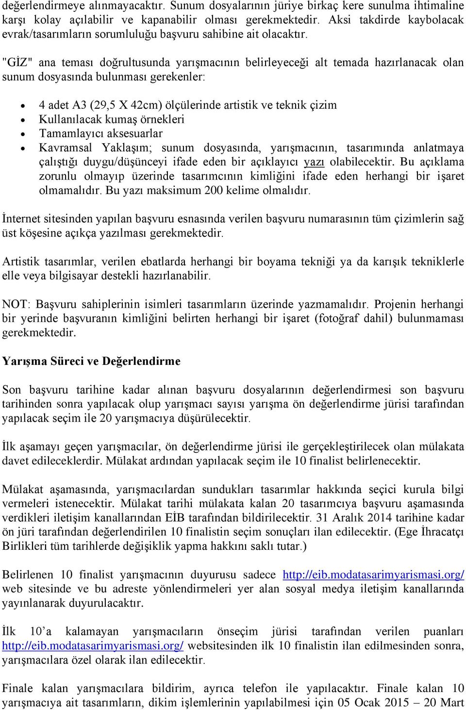 "GİZ" ana teması doğrultusunda yarışmacının belirleyeceği alt temada hazırlanacak olan sunum dosyasında bulunması gerekenler: 4 adet A3 (29,5 X 42cm) ölçülerinde artistik ve teknik çizim Kullanılacak