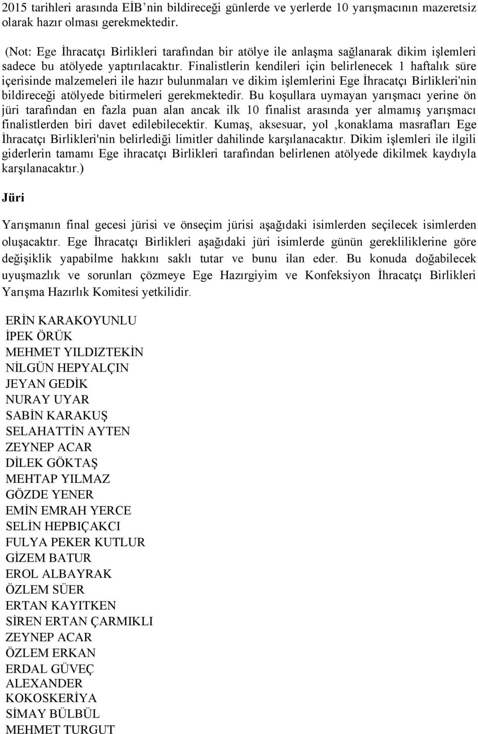 Finalistlerin kendileri için belirlenecek 1 haftalık süre içerisinde malzemeleri ile hazır bulunmaları ve dikim işlemlerini Ege İhracatçı Birlikleri'nin bildireceği atölyede bitirmeleri gerekmektedir.