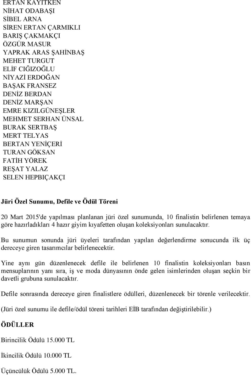 planlanan jüri özel sunumunda, 10 finalistin belirlenen temaya göre hazırladıkları 4 hazır giyim kıyafetten oluşan koleksiyonları sunulacaktır.