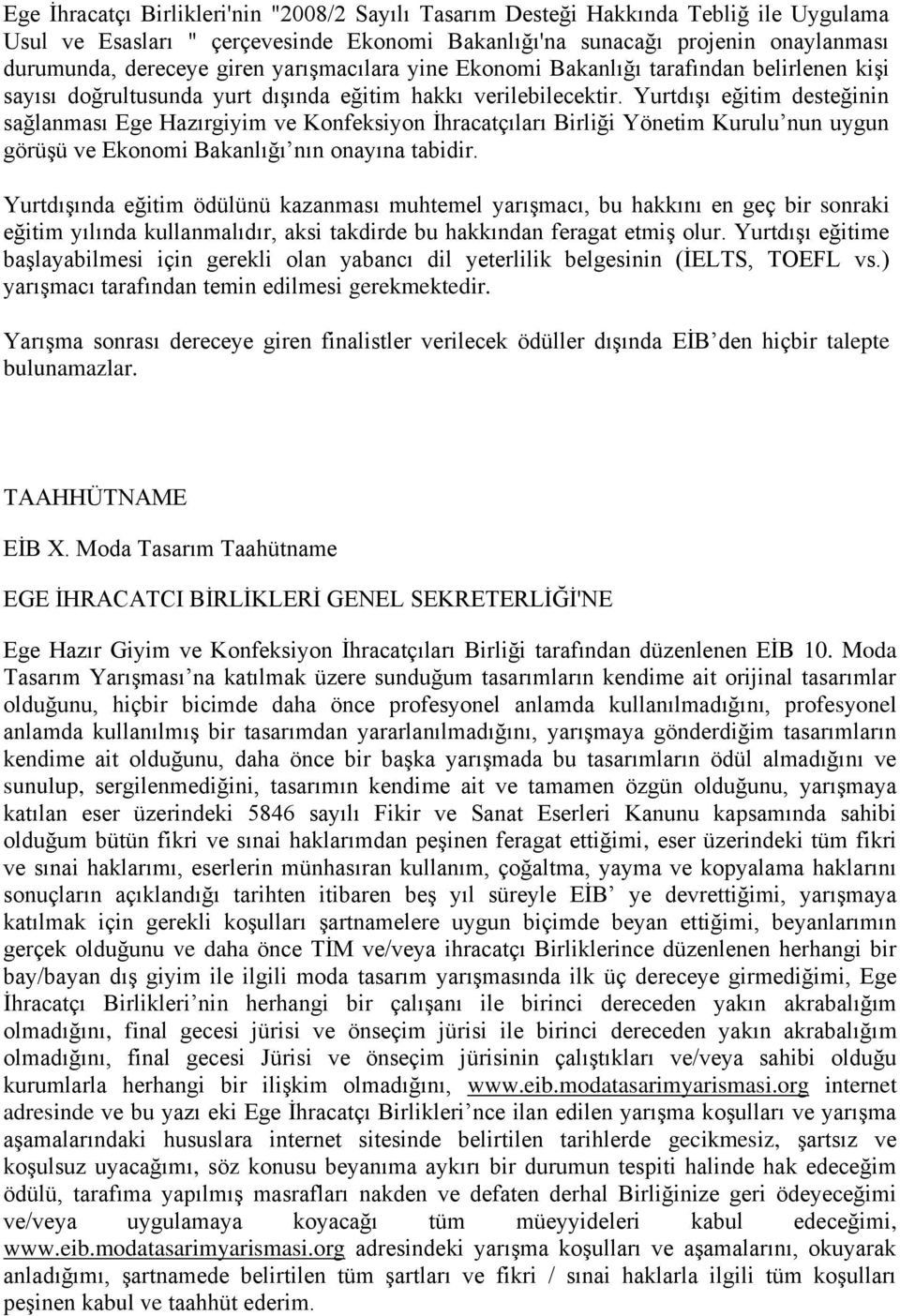 Yurtdışı eğitim desteğinin sağlanması Ege Hazırgiyim ve Konfeksiyon İhracatçıları Birliği Yönetim Kurulu nun uygun görüşü ve Ekonomi Bakanlığı nın onayına tabidir.