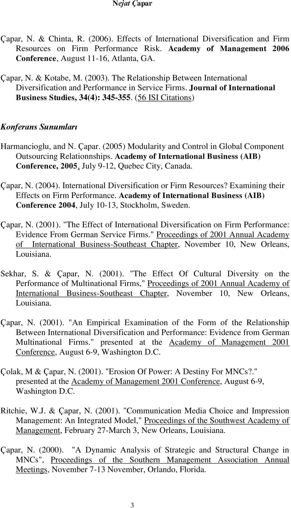 (56 ISI Citations) Konferans Sunumları Harmancioglu, and N. Çapar. (2005) Modularity and Control in Global Component Outsourcing Relationnships.