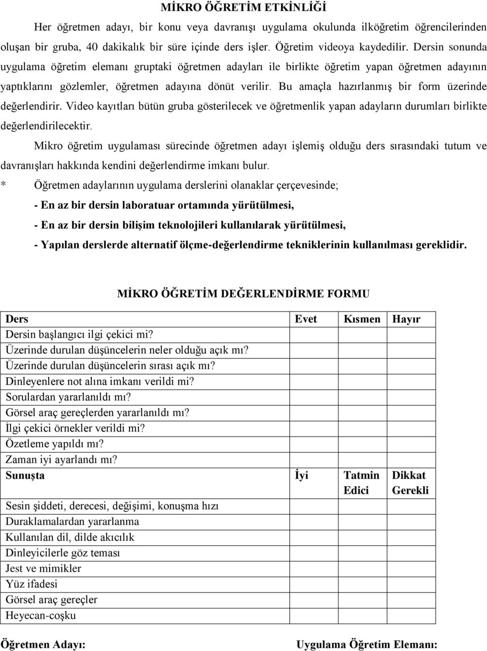 Bu amaçla hazırlanmış bir form üzerinde değerlendirir. Video kayıtları bütün gruba gösterilecek ve öğretmenlik yapan adayların durumları birlikte değerlendirilecektir.