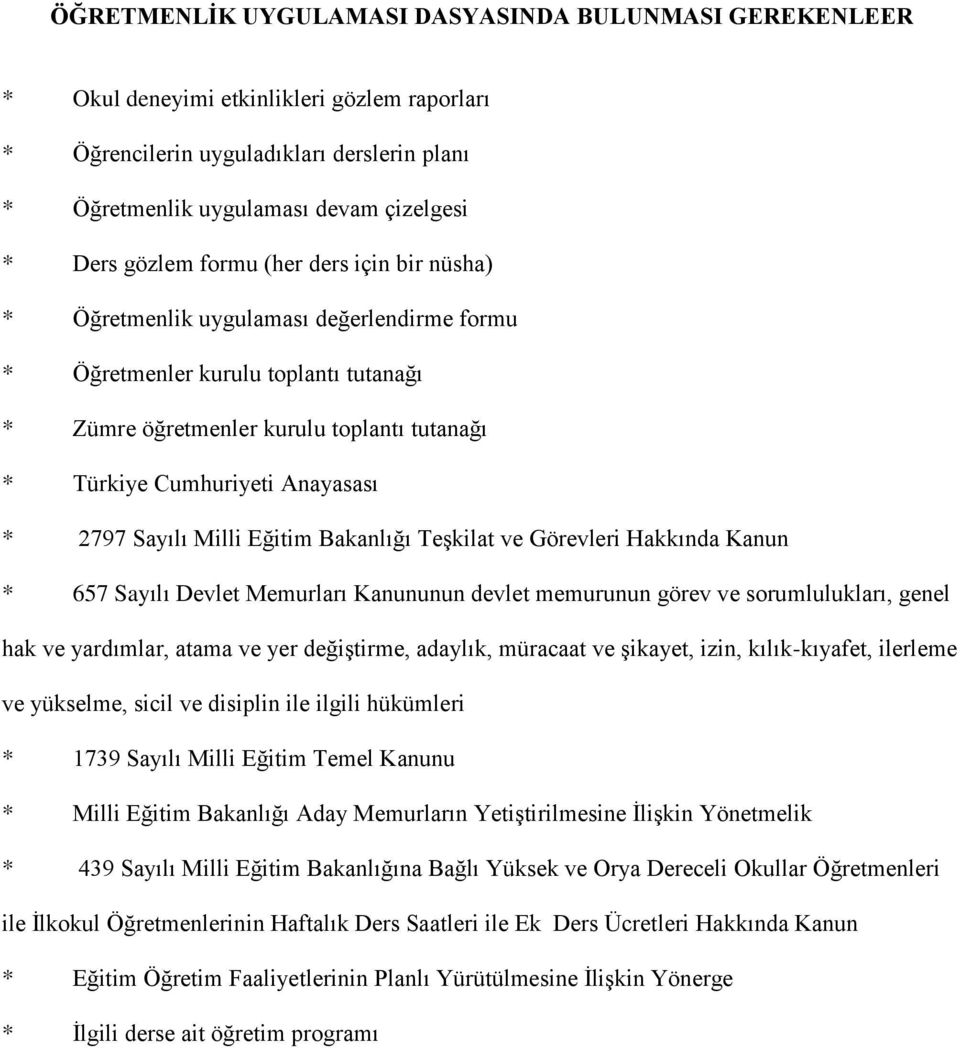 * 2797 Sayılı Milli Eğitim Bakanlığı Teşkilat ve Görevleri Hakkında Kanun * 657 Sayılı Devlet Memurları Kanununun devlet memurunun görev ve sorumlulukları, genel hak ve yardımlar, atama ve yer