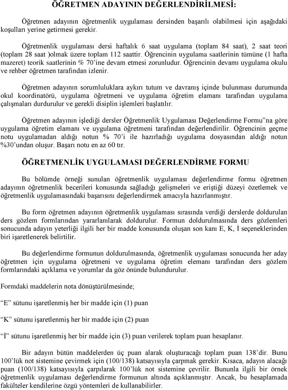 Öğrencinin uygulama saatlerinin tümüne (1 hafta mazeret) teorik saatlerinin % 70 ine devam etmesi zorunludur. Öğrencinin devamı uygulama okulu ve rehber öğretmen tarafından izlenir.