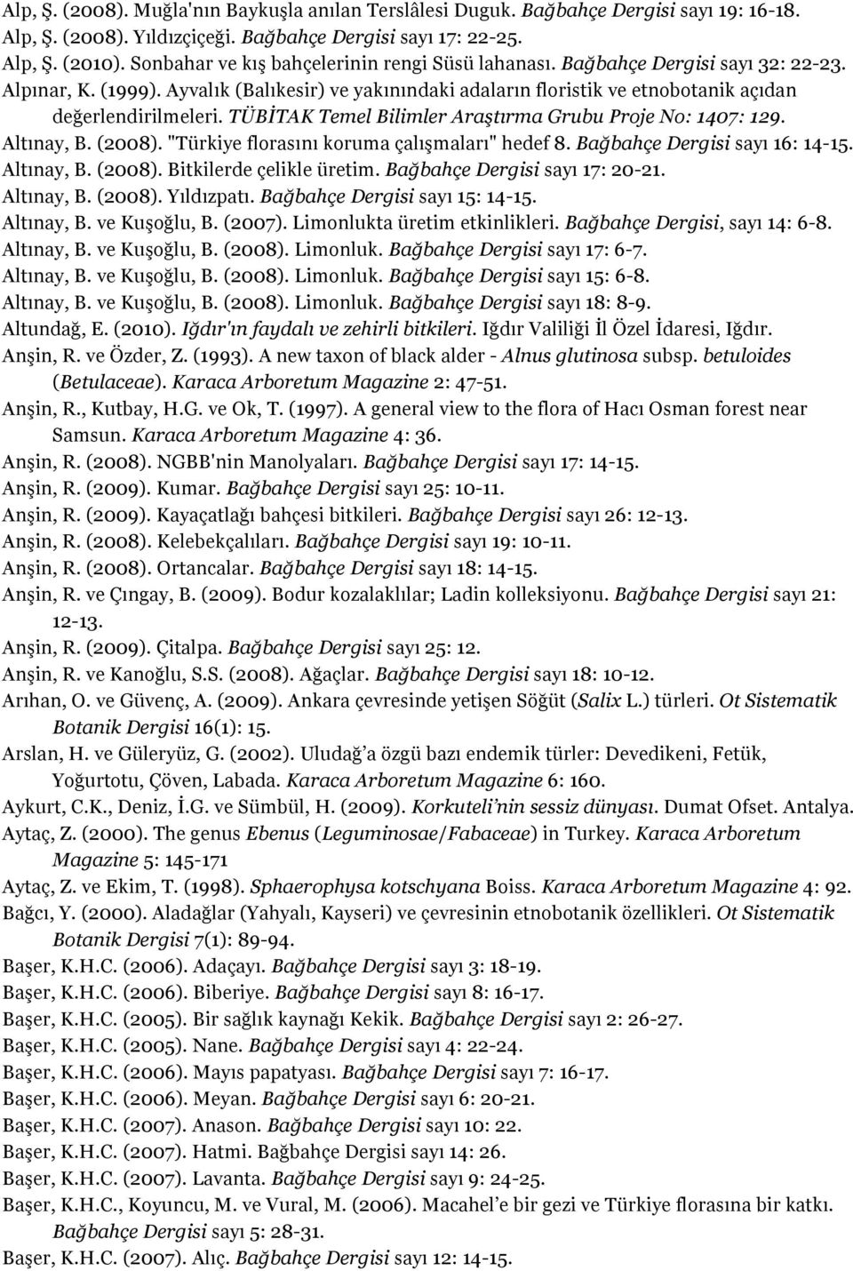 TÜBİTAK Temel Bilimler Araştırma Grubu Proje No: 1407: 129. Altınay, B. (2008). "Türkiye florasını koruma çalışmaları" hedef 8. Bağbahçe Dergisi sayı 16: 14-15. Altınay, B. (2008). Bitkilerde çelikle üretim.