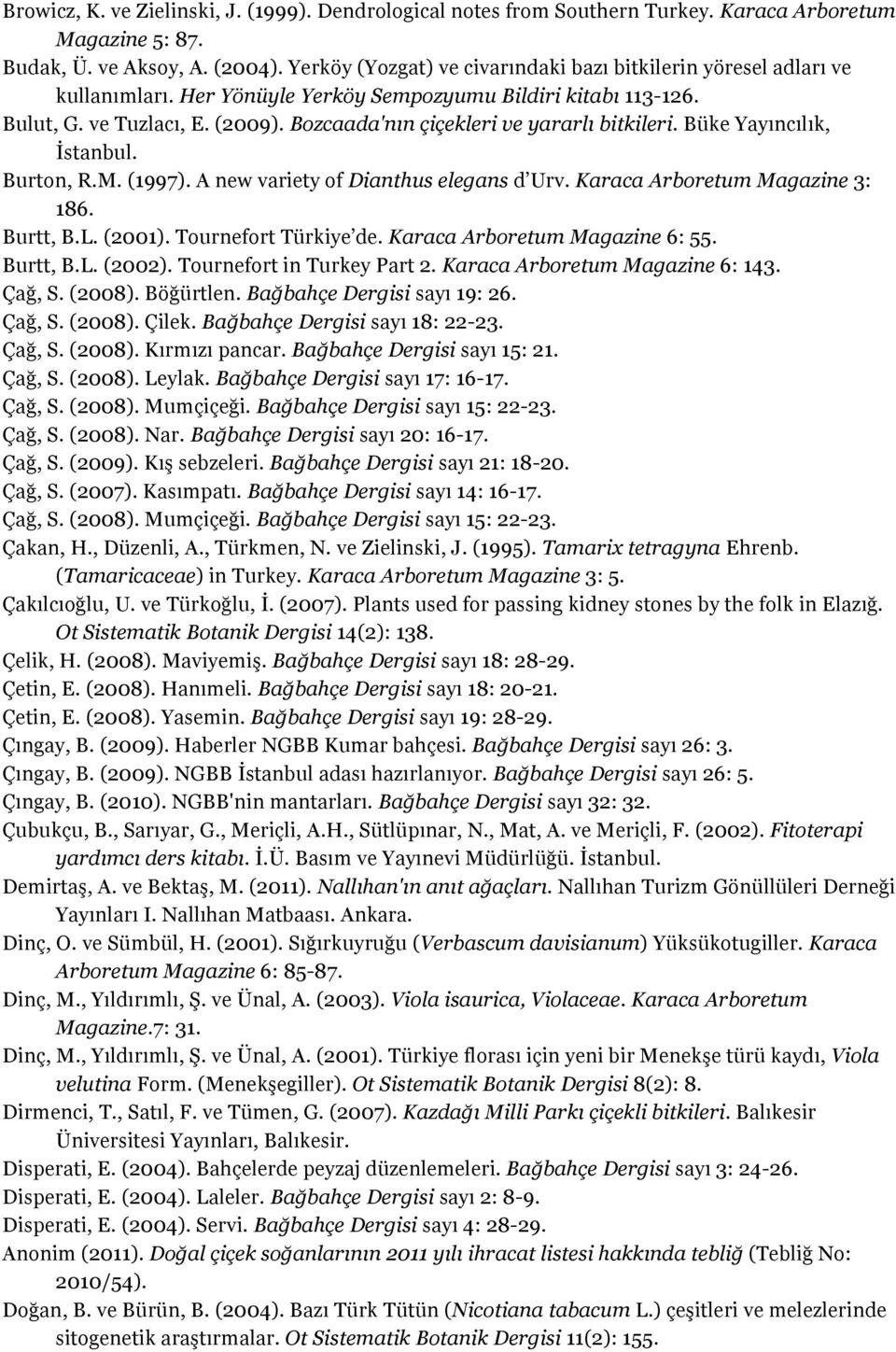 Bozcaada'nın çiçekleri ve yararlı bitkileri. Büke Yayıncılık, İstanbul. Burton, R.M. (1997). A new variety of Dianthus elegans d Urv. Karaca Arboretum Magazine 3: 186. Burtt, B.L. (2001).