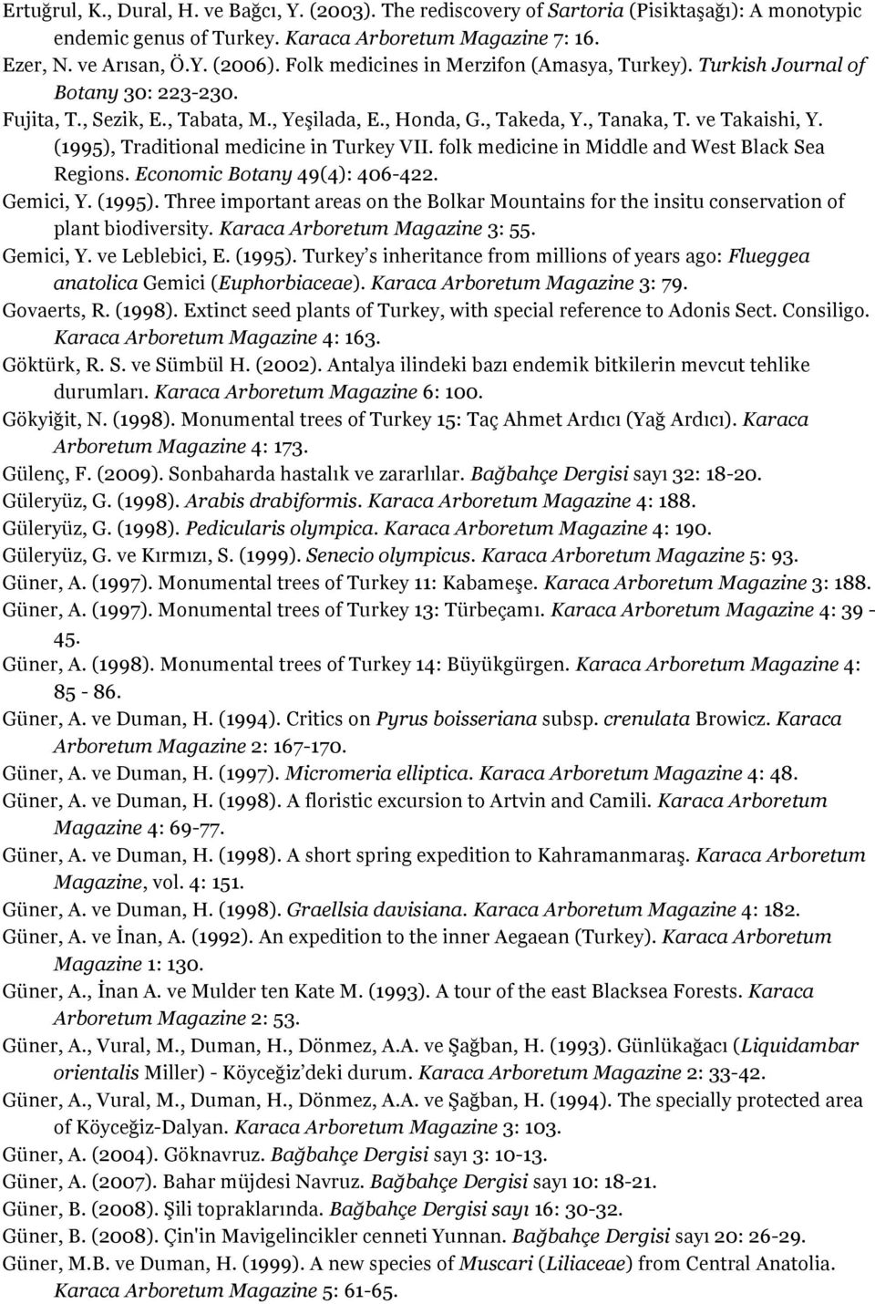 (1995), Traditional medicine in Turkey VII. folk medicine in Middle and West Black Sea Regions. Economic Botany 49(4): 406-422. Gemici, Y. (1995).